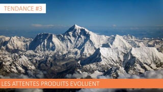 7
LES ATTENTES PRODUITS EVOLUENT
TENDANCE #3
 