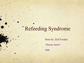 Refeeding Syndrome Done by: Elaf Farahat  “Dietetic Intern” 2008 