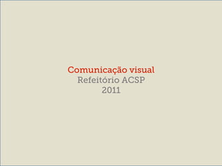 Comunicação visual
  Refeitório ACSP
        2011
 