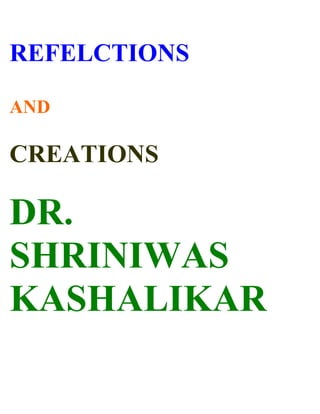 REFELCTIONS

AND

CREATIONS

DR.
SHRINIWAS
KASHALIKAR
 