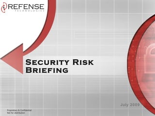 Security Risk
                   Briefing



                                   July 2009
Proprietary & Confidential
Not for distribution
 