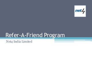 Refer-A-Friend Program
Net4 India Limited
 