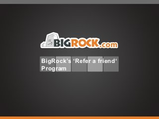 BigRock’s ‘Refer a friend‘
Program
 