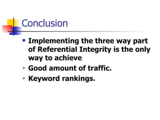 Conclusion Implementing the three way part of Referential Integrity is the only way to achieve  Good amount of traffic. Keyword rankings. 