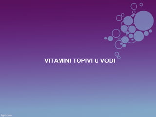 VITAMINI TOPIVI U VODI
 