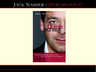 J ACK N ASHER : D URCHSCHAUT !




Copyright: Prof. Dr. J. Nasher-Awakemian, M.Sc. (Oxford)
 