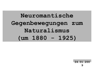 Neuromantische Gegenbewegungen zum Naturalismus (um 1880 - 1925) 24.01.2009 