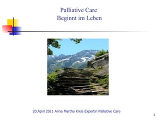 20.April 2011 Anna Martha Kreis Expertin Palliative Care  Palliative Care  Beginnt im Leben 