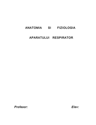 ANATOMIA      SI     FIZIOLOGIA


            APARATULUI    RESPIRATOR




Profesor:                          Elev:
 