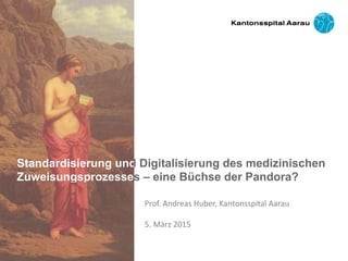 Prof. Andreas Huber, Kantonsspital Aarau
5. März 2015
 