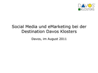 Social Media und eMarketing bei der
    Destination Davos Klosters
         Davos, im August 2011
 