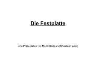Die Festplatte Eine Präsentation von Moritz Kloth und Christian Höning 