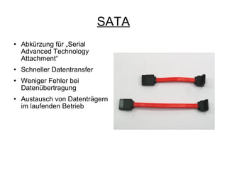 SATA Abkürzung für „Serial Advanced Technology Attachment“ Schneller Datentransfer Weniger Fehler bei Datenübertragung Austausch von Datenträgern im laufenden Betrieb 
