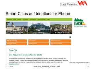 12.11.2014
www.dach-energieeffiziente-stadt.eu
Smart Cities auf trinationaler Ebene
12Smart_City_Winterthur_20141112.pptx
 