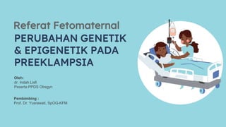 Oleh:
dr. Indah Lisfi
Peserta PPDS Obsgyn
Referat Fetomaternal
Pembimbing :
Prof. Dr. Yusrawati, SpOG-KFM
PERUBAHAN GENETIK
& EPIGENETIK PADA
PREEKLAMPSIA
 