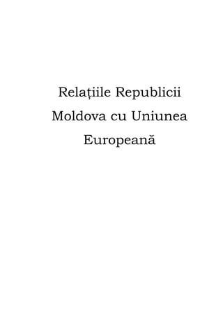 Relaţiile Republicii
Moldova cu Uniunea
Europeană
 