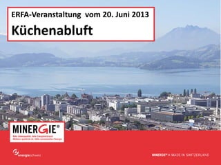 www.minergie.ch
ERFA-Veranstaltung vom 20. Juni 2013
Küchenabluft
 