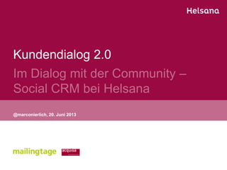 Kundendialog 2.0
Im Dialog mit der Community –
Social CRM bei Helsana
@marconierlich, 20. Juni 2013
 