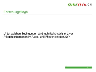 Forschungsfrage

Unter welchen Bedingungen wird technische Assistenz von
Pflegefachpersonen im Alters- und Pflegeheim genutzt?

5
5

 
