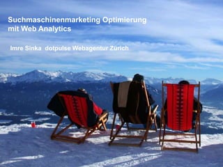 Suchmaschinenmarketing Optimierung  mit Web Analytics Imre Sinka  dotpulse Webagentur Zürich  