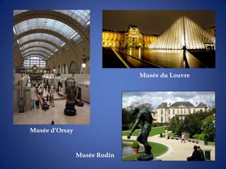Musée du Louvre




Musée d’Orsay


                Musée Rodin
 