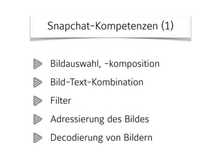 Snapchat-Kompetenzen (1)
Bildauswahl, -komposition
Bild-Text-Kombination
Filter
Adressierung des Bildes
Decodierung von Bildern
 
