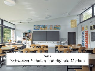 Teil 2
Schweizer Schulen und digitale Medien
 