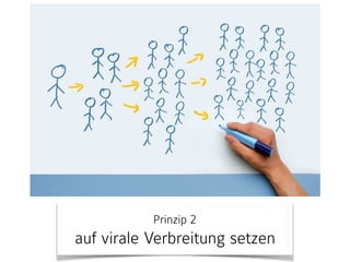 Prinzip 2 
auf virale Verbreitung setzen
 