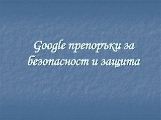 Google препоръки за
безопасност и защита
 