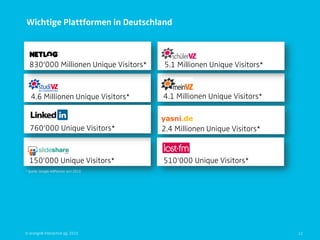 Wichtige Plattformen in Deutschland



  830„000 Millionen Unique Visitors*    5.1 Millionen Unique Visitors*



   4.6 Mi...