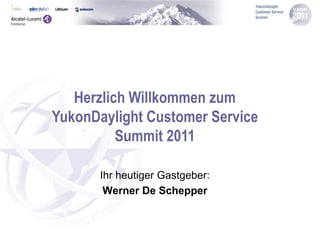 Herzlich Willkommen zum
YukonDaylight Customer Service
          Summit 2011

       Ihr heutiger Gastgeber:
        Werner De Schepper
 