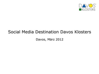Social Media Destination Davos Klosters
             Davos, März 2012
 