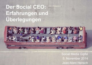 Der Social CEO: 
Erfahrungen und 
Überlegungen 
Social Media Gipfel 
5. November 2014 
Jean-Marc Hensch 
 