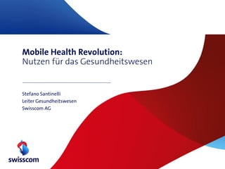 Mobile Health Revolution:
Nutzen für das Gesundheitswesen

Stefano Santinelli
Leiter Gesundheitswesen
Swisscom AG

 