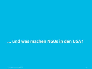 … und was machen NGOs in den USA?




© orange8 interactive ag, 2010      12
 