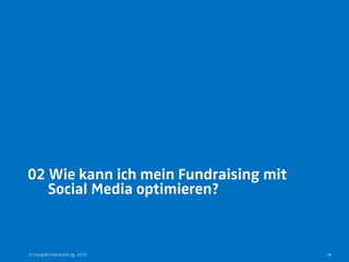02 Wie kann ich mein Fundraising mit
   Social Media optimieren?


© orange8 interactive ag, 2010         34
 