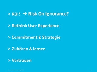 > ROI?  Risk On Ignorance?

> Rethink User Experience

> Commitment & Strategie

> Zuhören & lernen

> Vertrauen
© orange8 interactive ag, 2010   47
 