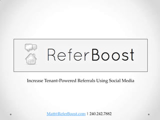 Increase Tenant-Powered Referrals Using Social Media




         Matt@ReferBoost.com | 240.242.7882
 