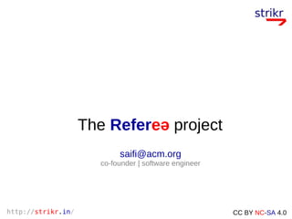 http://strikr.in/ CC BY NC-SA 4.0
saifi@acm.org
co-founder | software engineer
The Refereə project
 