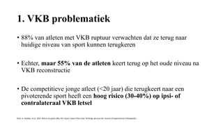 1. VKB problematiek
• Operatietechniek
• RCT 2021 bij (semi)professionele voetballers : geen verschil in graft falen na
2 ...