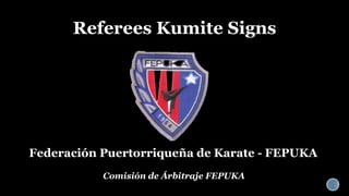 Referees Kumite Signs
Comisión de Árbitraje FEPUKA
Federación Puertorriqueña de Karate - FEPUKA
 