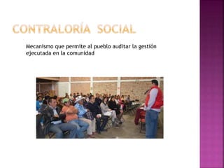 Mecanismo que permite al pueblo auditar la gestión
ejecutada en la comunidad
 