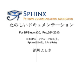 たのしいドキュメンテーション For BPStudy #30,  Feb,26th,2010 日本XPユーザグループ代表(予) Python温泉(系), とちぎRuby 渋川よしき 