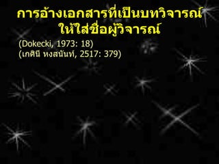 กำรอ้ำงเอกสำรที่เป็นบทวิจำรณ์
      ให้ใส่ชื่อผู้วิจำรณ์
(Dokecki, 1973: 18)
(เกศินี หงสนันท์, 2517: 379)
 