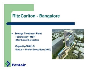 Ritz Carlton - Bangalore



 Sewage Treatment Plant
 Technology- MBR
 (Membrane Bioreactor)


 Capacity-300KLD
 Status – Under Execution (2012)
 
