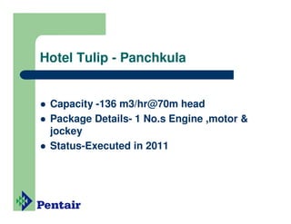 Hotel Tulip - Panchkula


 Capacity -136 m3/hr@70m head
 Package Details- 1 No.s Engine ,motor &
 jockey
 Status-Executed in 2011
 