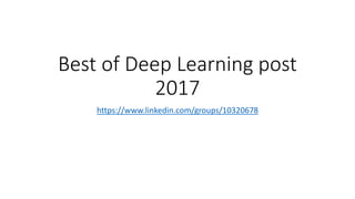Best of Deep Learning post
2017
https://www.linkedin.com/groups/10320678
 