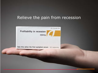 Relieve the pain from recession 