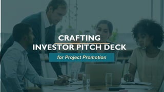 CRAFTING
INVESTOR PITCH DECK
for Project Promotion
 