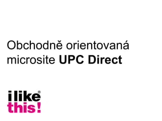 Obchodně orientovaná
microsite UPC Direct
 